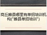 商丘睢县哪里有单招培训机构("睢县单招培训")