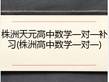 株洲天元高中数学一对一补习(株洲高中数学一对一)