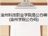 渝州科技职业学院是公办嘛(渝州学院公办吗)