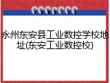 永州东安县工业数控学校地址(东安工业数控校)