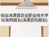 保定涞源县农业职业技术学校官网报名(涞源农校报名)