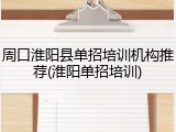 周口淮阳县单招培训机构推荐(淮阳单招培训)