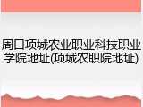 周口项城农业职业科技职业学院地址(项城农职院地址)
