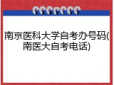 南京医科大学自考办号码(南医大自考电话)