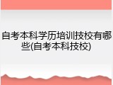 自考本科学历培训技校有哪些(自考本科技校)