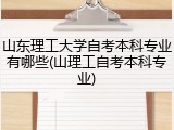 山东理工大学自考本科专业有哪些(山理工自考本科专业)