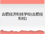 合肥经济科技学校(合肥经科校)