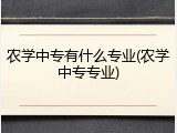 农学中专有什么专业(农学中专专业)