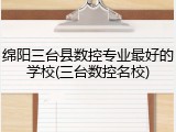 绵阳三台县数控专业最好的学校(三台数控名校)