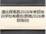 通化辉南县2026年单招培训学校有哪些(辉南2026单招培训)