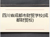 四川省成都市财贸学校(成都财贸校)