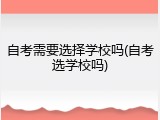 自考需要选择学校吗(自考选学校吗)