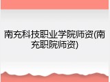 南充科技职业学院师资(南充职院师资)
