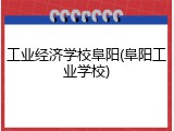 工业经济学校阜阳(阜阳工业学校)