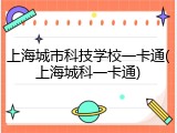 上海城市科技学校一卡通(上海城科一卡通)