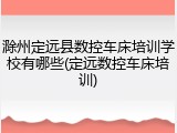 滁州定远县数控车床培训学校有哪些(定远数控车床培训)