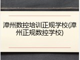 漳州数控培训正规学校(漳州正规数控学校)