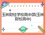 玉林财经学校高中部(玉林财校高中)