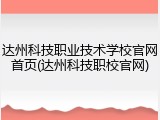 达州科技职业技术学校官网首页(达州科技职校官网)