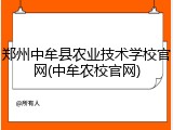 郑州中牟县农业技术学校官网(中牟农校官网)