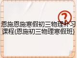 恩施恩施寒假初三物理补习课程(恩施初三物理寒假班)