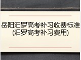 岳阳汨罗高考补习收费标准(汨罗高考补习费用)