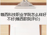 赣西科技职业学院怎么样好不好(赣西职院评价)