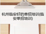 杭州临安好的单招培训(临安单招培训)