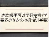 赤坎哪里可以学开挖机?学费多少?(赤坎挖机培训学费)