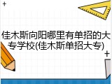 佳木斯向阳哪里有单招的大专学校(佳木斯单招大专)