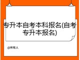 专升本自考本科报名(自考专升本报名)
