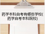 药学本科自考有哪些学校(药学自考本科院校)