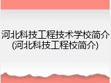 河北科技工程技术学校简介(河北科技工程校简介)