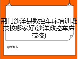 荆门沙洋县数控车床培训班技校哪家好(沙洋数控车床技校)