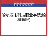 哈尔滨市科技职业学院(哈科职院)