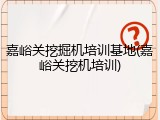 嘉峪关挖掘机培训基地(嘉峪关挖机培训)