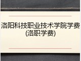 洛阳科技职业技术学院学费(洛职学费)