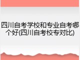 四川自考学校和专业自考哪个好(四川自考校专对比)