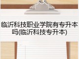 临沂科技职业学院有专升本吗(临沂科技专升本)