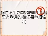 铜仁德江县单招培训中心哪里有靠谱的(德江县单招培训)