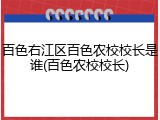 百色右江区百色农校校长是谁(百色农校校长)