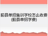 蓟县单招集训学校怎么收费(蓟县单招学费)