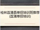 桂林荔蒲县单招培训班推荐(荔蒲单招培训)