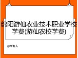 绵阳游仙农业技术职业学校学费(游仙农校学费)