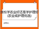 技校学农业好还是学护理好(农业或护理优选)
