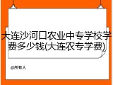 大连沙河口农业中专学校学费多少钱(大连农专学费)