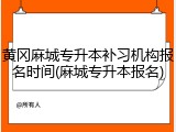 黄冈麻城专升本补习机构报名时间(麻城专升本报名)