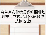 乌兰察布化德县数控职业培训技工学校地址(化德数控技校地址)