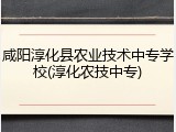 咸阳淳化县农业技术中专学校(淳化农技中专)