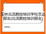 玉林北流数控培训学校怎么报名(北流数控培训报名)